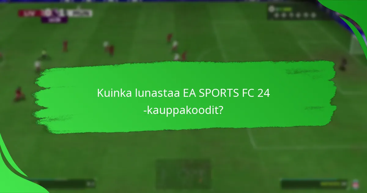 Kuinka lunastaa EA SPORTS FC 24 -kauppakoodit?