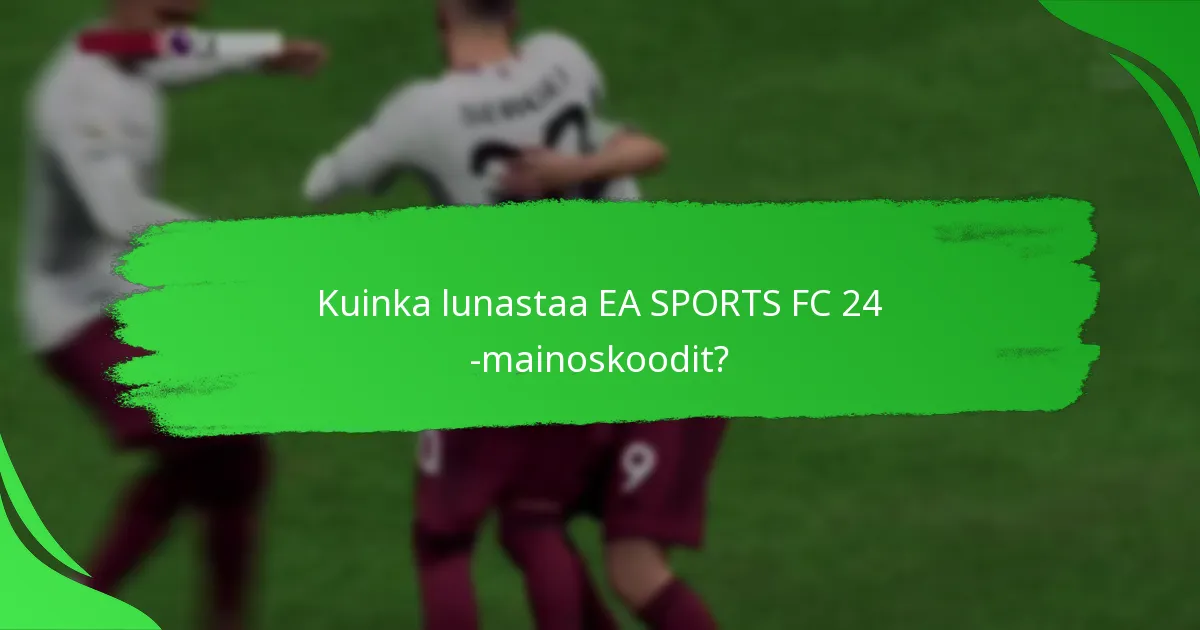 Mitkä alustat tukevat EA SPORTS FC 24 -mainoskoodia?