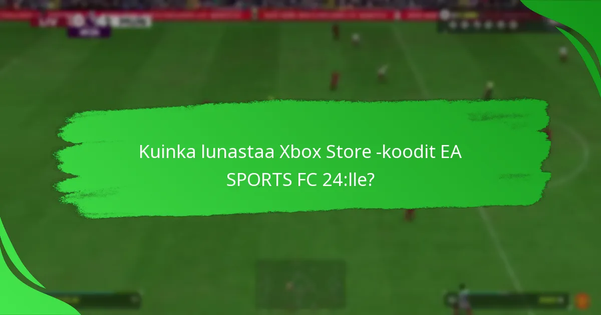 Kuinka lunastaa Xbox Store -koodit EA SPORTS FC 24:lle?