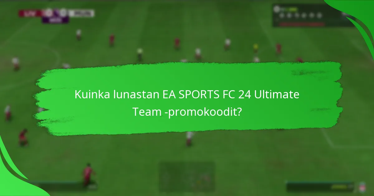 Kuinka lunastan EA SPORTS FC 24 Ultimate Team -promokoodit?
