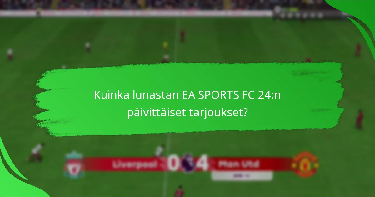 Kuinka lunastan EA SPORTS FC 24:n päivittäiset tarjoukset?