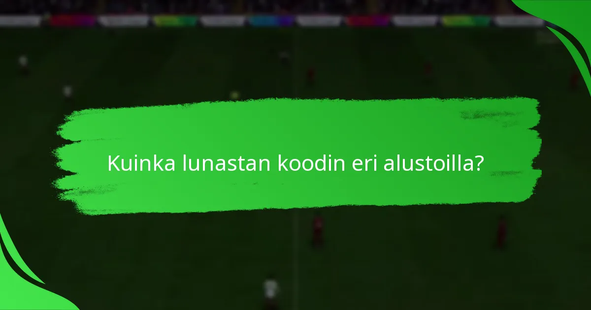 Kuinka lunastan koodin eri alustoilla?