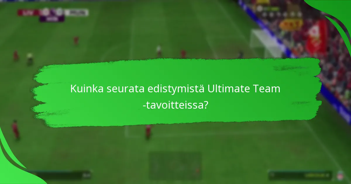 Kuinka seurata edistymistä Ultimate Team -tavoitteissa?