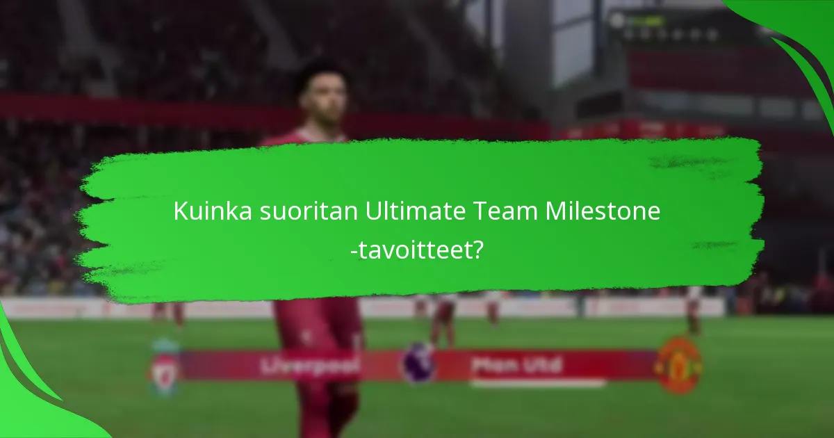 Kuinka suoritan Ultimate Team Milestone -tavoitteet?