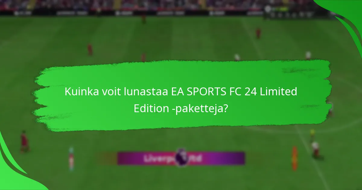 Milloin ja mistä voit ostaa EA SPORTS FC 24 Limited Edition -paketteja?
