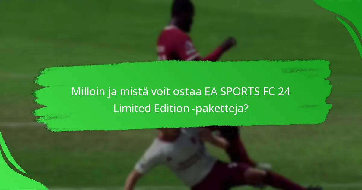 Kuinka voit lunastaa EA SPORTS FC 24 Limited Edition -paketteja?