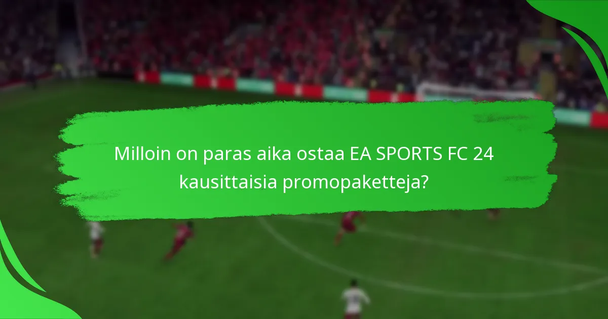 Mitkä väitteet liittyvät EA SPORTS FC 24 kausittaisiin promopaketteihin?