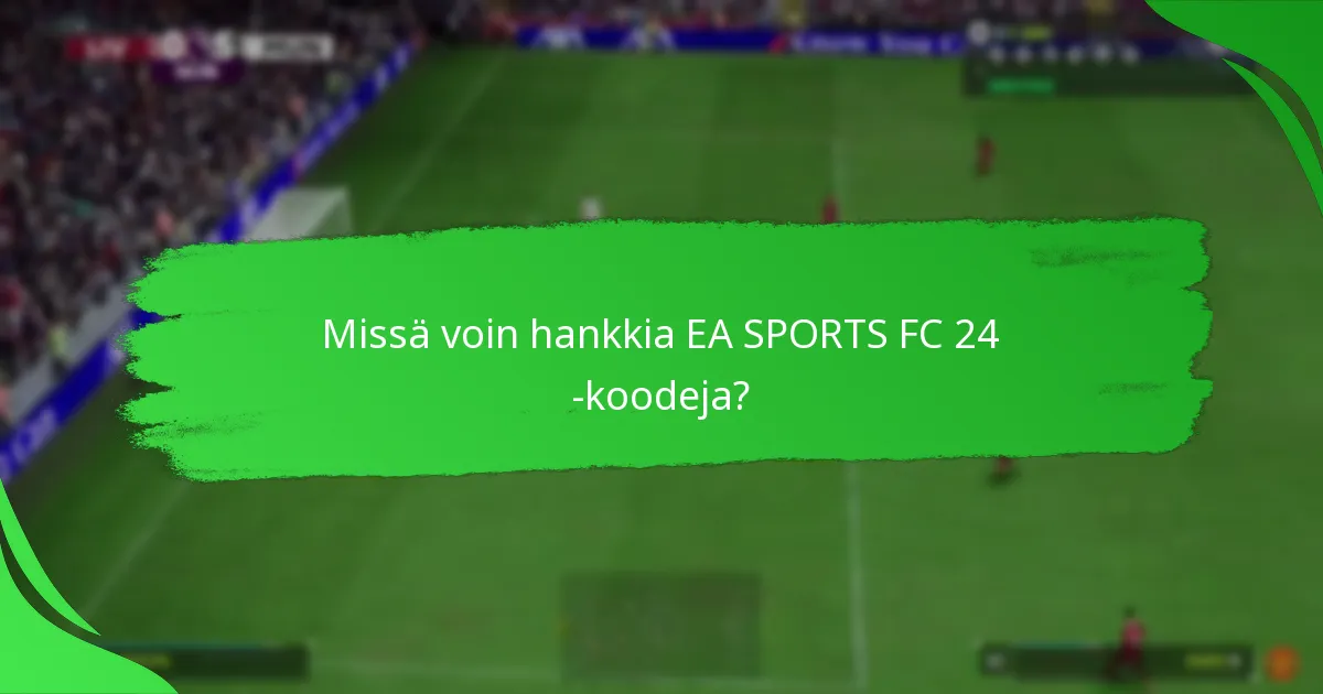 Missä voin hankkia EA SPORTS FC 24 -koodeja?