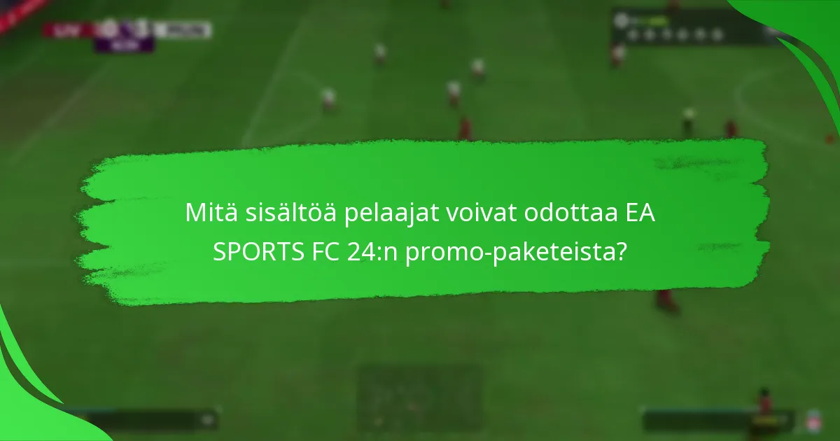 Kuinka EA SPORTS FC 24:n promo-paketit vertautuvat aiempiin versioihin?