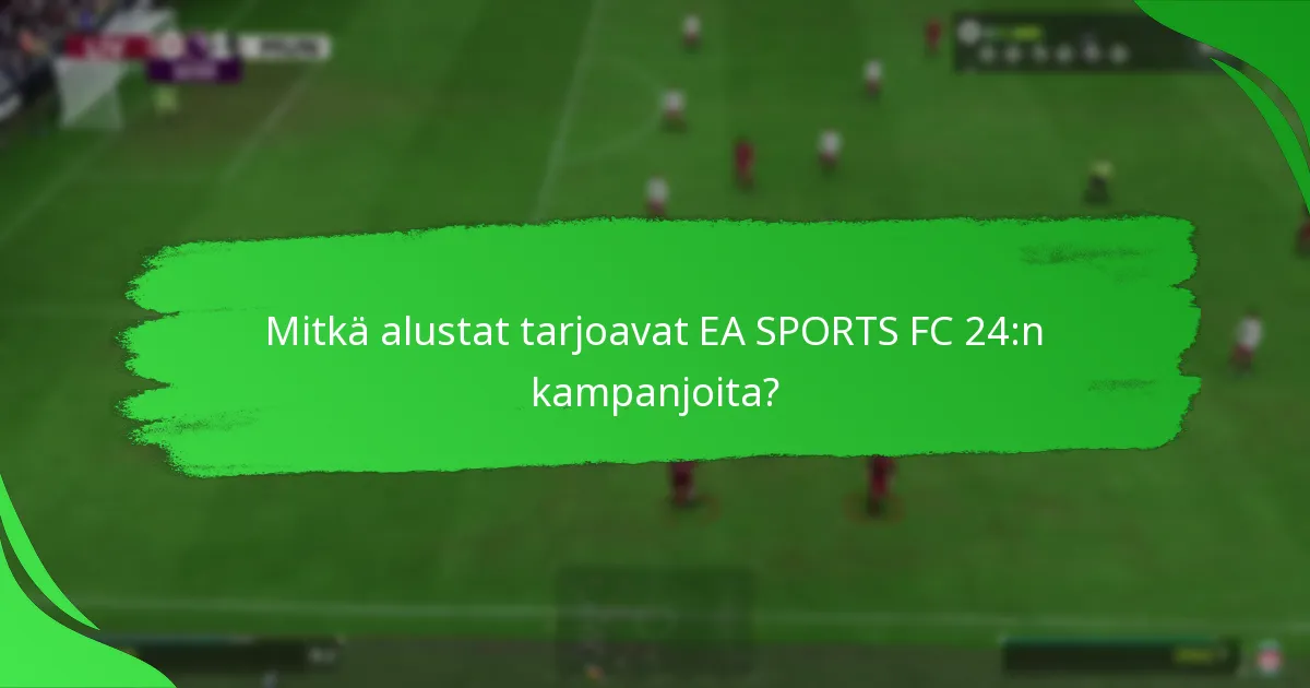 Kuinka EA SPORTS FC 24:n kampanjat vertautuvat eri alustoilla?