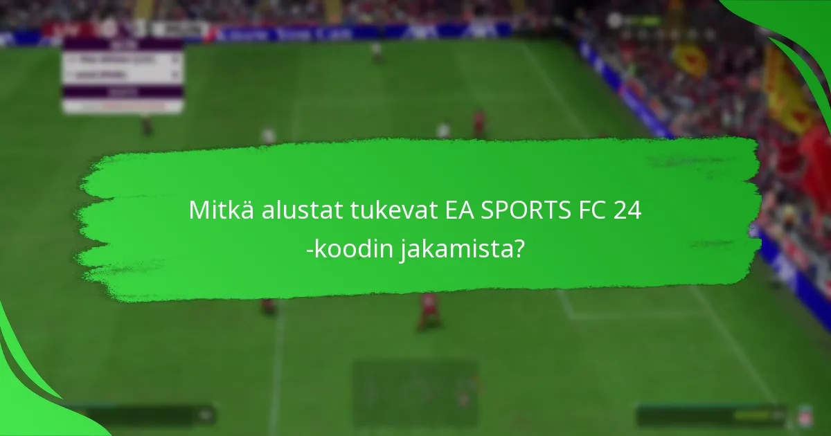 Kuinka jakaa EA SPORTS FC 24 -koodeja tehokkaasti?