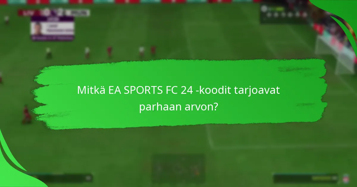 Mitkä EA SPORTS FC 24 -koodit tarjoavat parhaan arvon?