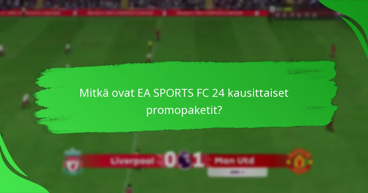 Kuinka EA SPORTS FC 24 kausittaiset promopaketit vertautuvat muihin paketteihin?