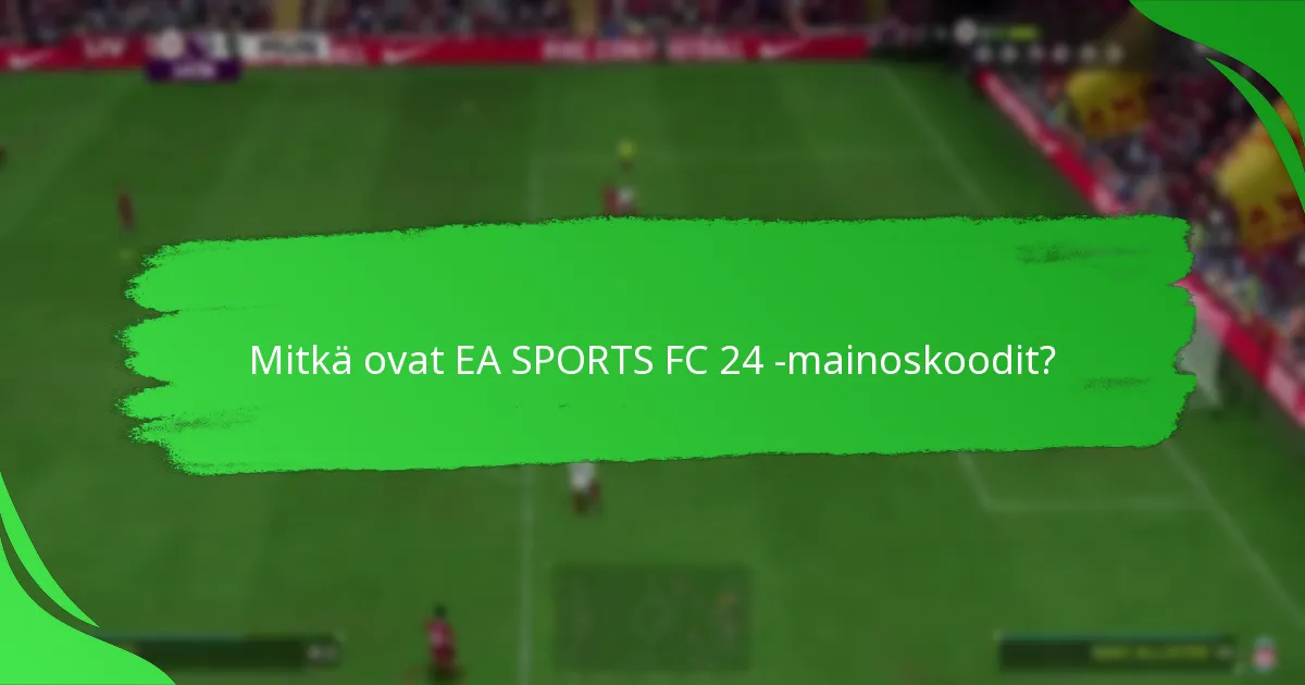 Kuinka EA SPORTS FC 24 -mainoskoodit vertautuvat eri alustoilla?