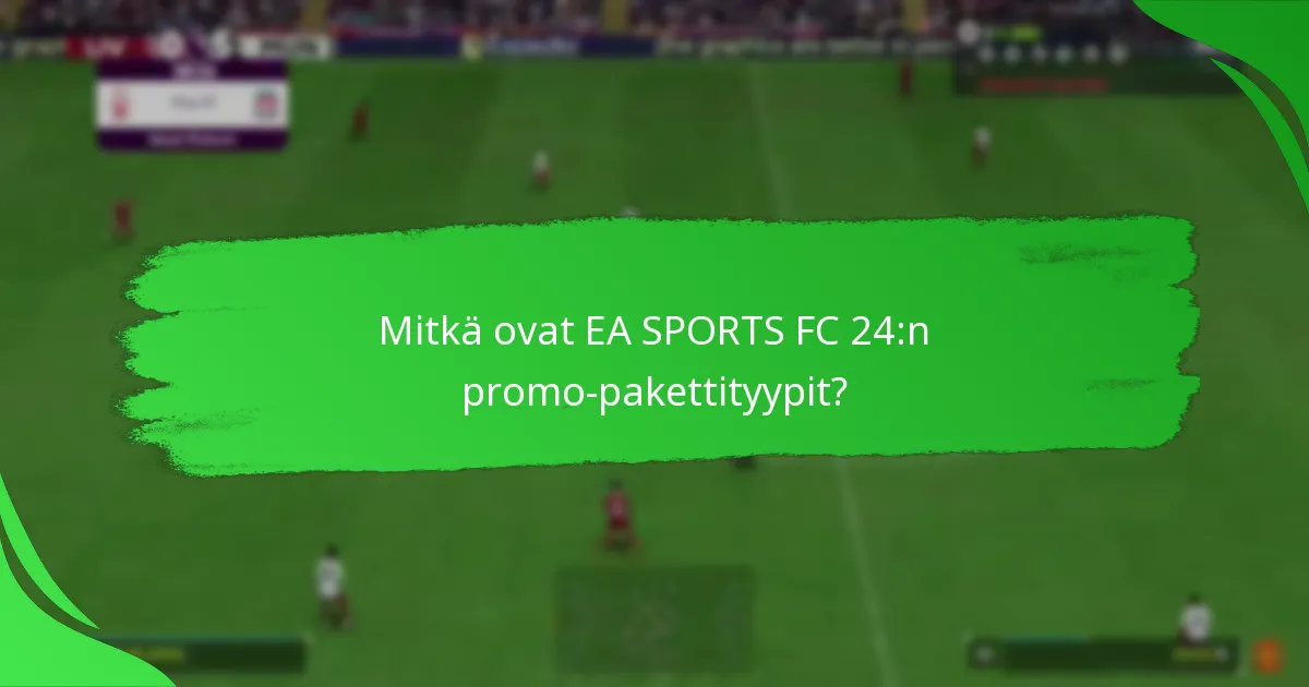 Mitkä ovat parhaat strategiat EA SPORTS FC 24:n promo-pakettien hankkimiseksi?
