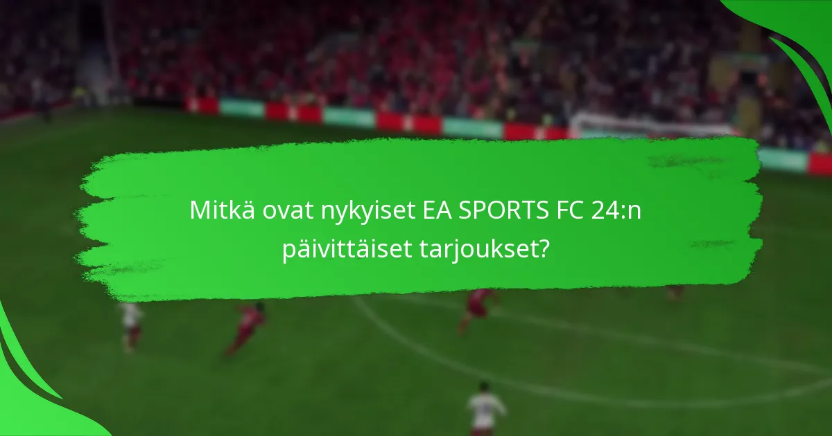 Mitkä ovat EA SPORTS FC 24:n päivittäisten tarjousten riskit?