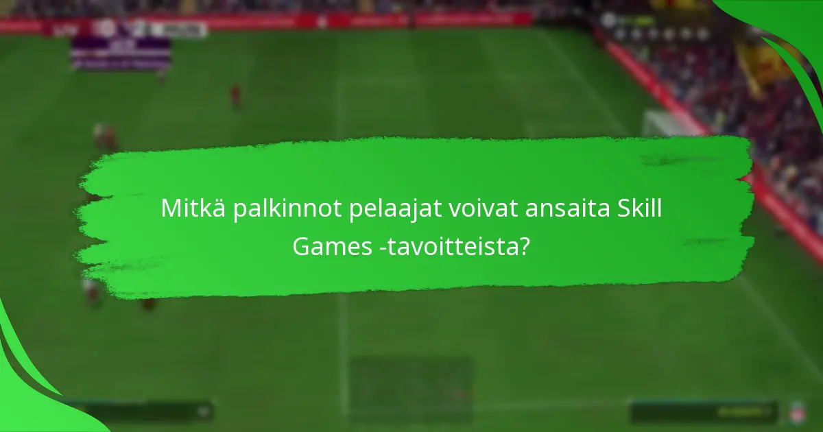 Kuinka Skill Games -tavoitteet vertautuvat muihin Ultimate Team -tavoitteisiin?