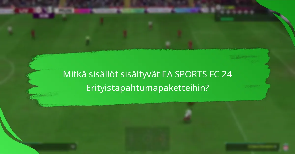 Kuinka arvioida EA SPORTS FC 24 Erityistapahtumapakettien arvoa?